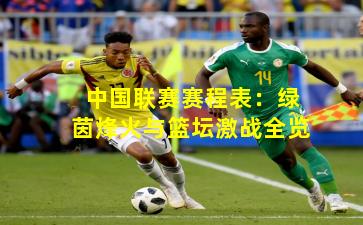 中国联赛赛程表：绿茵烽火与篮坛激战全览